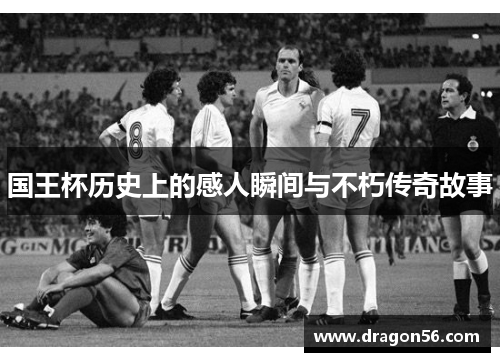 国王杯历史上的感人瞬间与不朽传奇故事
