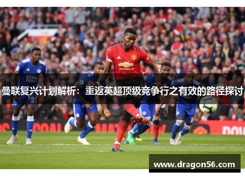 曼联复兴计划解析：重返英超顶级竞争行之有效的路径探讨