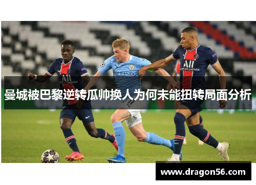 曼城被巴黎逆转瓜帅换人为何未能扭转局面分析