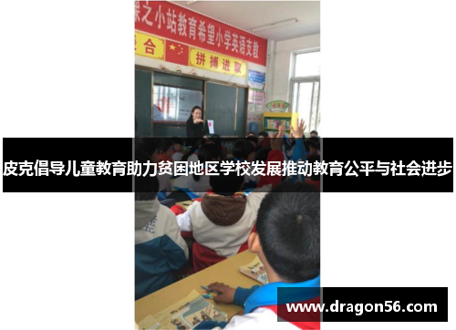 皮克倡导儿童教育助力贫困地区学校发展推动教育公平与社会进步