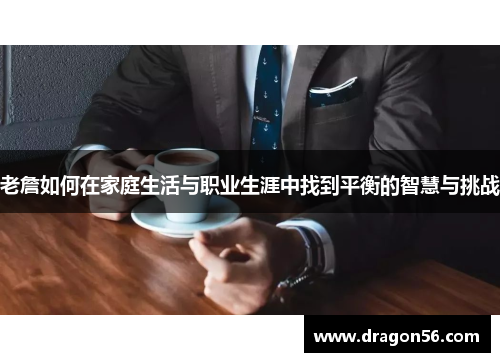 老詹如何在家庭生活与职业生涯中找到平衡的智慧与挑战