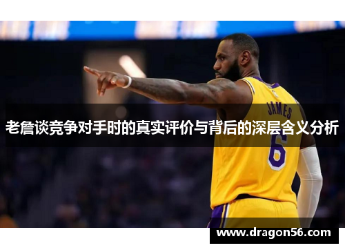 老詹谈竞争对手时的真实评价与背后的深层含义分析